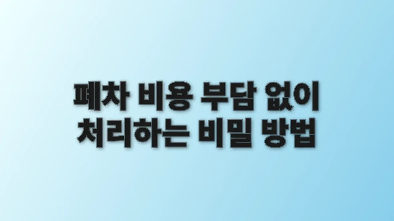 폐차 비용 부담 없이 처리하는 비밀 방법